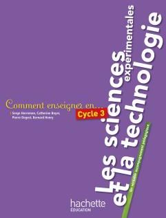 COMMENT ENSEIGNER EN... : cycle 3 ; les sciences expérimentales et la technologie