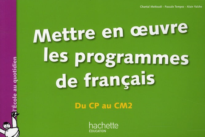 Mettre en oeuvre les programmes de français ; du CP au CM2