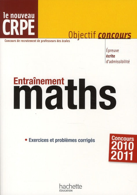 Objectif concours : entraînement pour le nouveau CRPE ; mathématiques (édition 2010/2011)