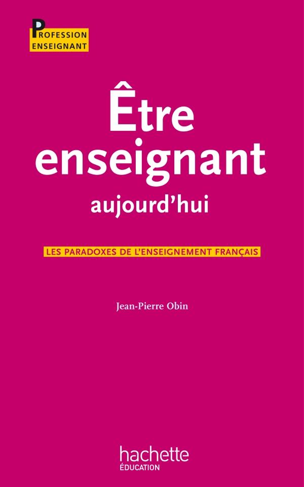 être enseignant aujourd'hui ; les paradoxes de l'enseignement français