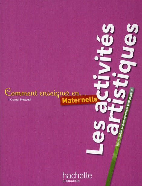 COMMENT ENSEIGNER EN... : les activités artistiques ; maternelle