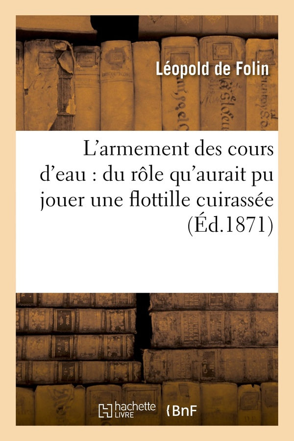 L'armement des cours d'eau : du role qu'aurait pu jouer une flottille cuirassee pendant - les dernie