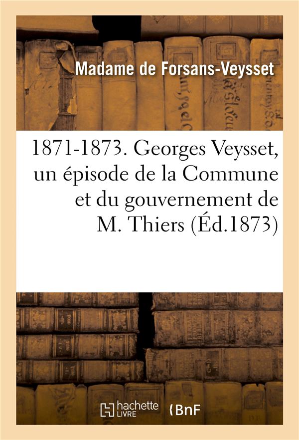 1871-1873. georges veysset, un episode de la commune et du gouvernement de m. thiers