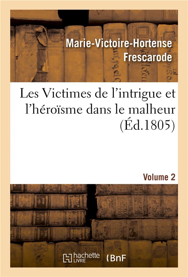 Les victimes de l'intrigue et l'heroisme dans le malheur, ou memoires de mlle ***. volume 2