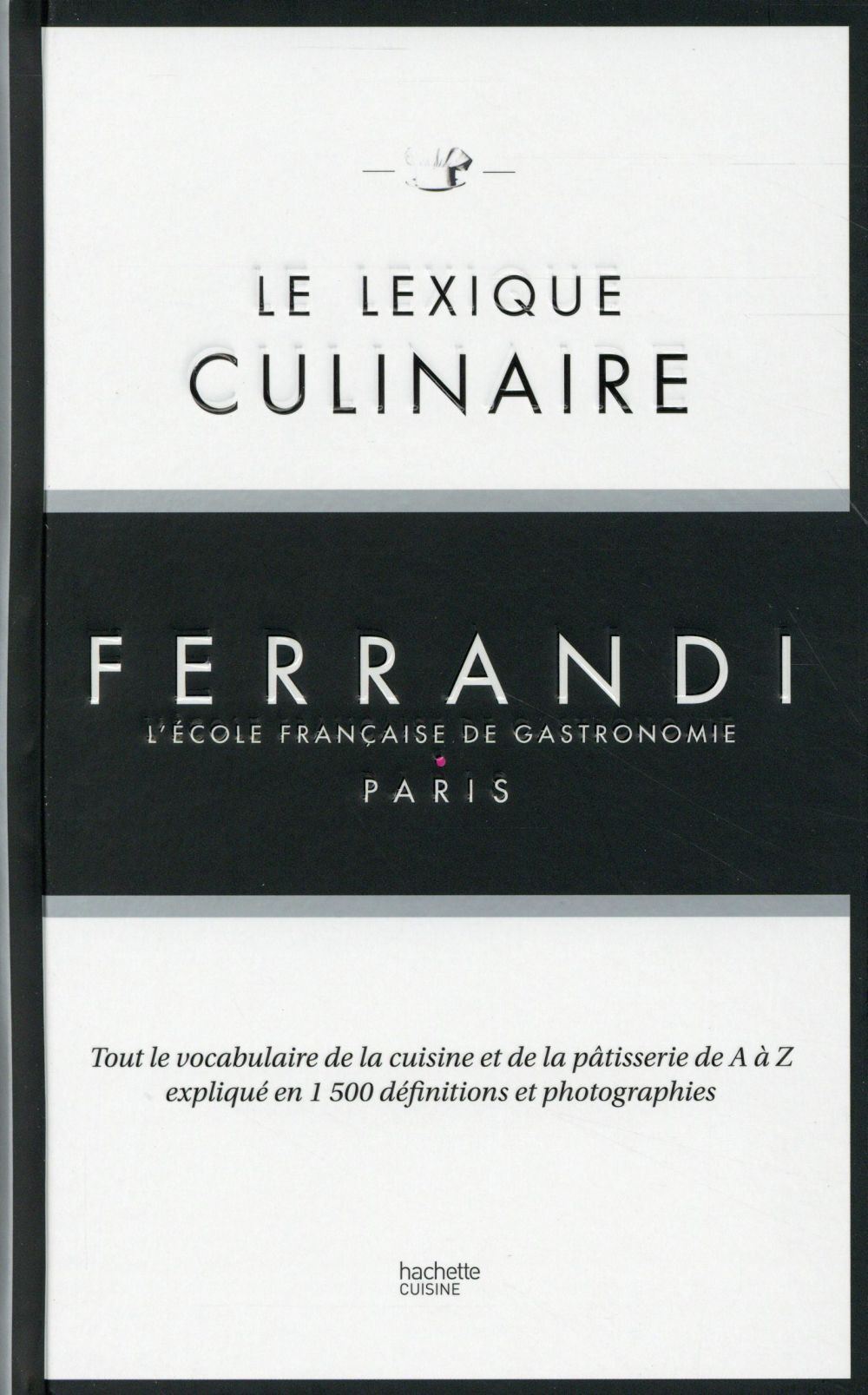Le lexique culinaire Ferrandi ; tout le vocabulaire de la cuisine et de la pâtisserie de A à Z expliqué en 1500 définitions et photographies