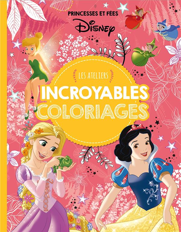 Princesses & fées, les ateliers Disney ; incroyables coloriages
