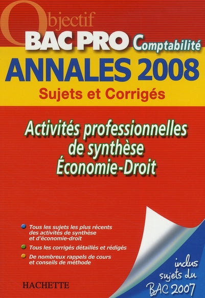 Objectif Bac Pro : activités professionnelles de synthèse, économie, droit ; annales 2008 bac pro comptabilité sujets et corrigés