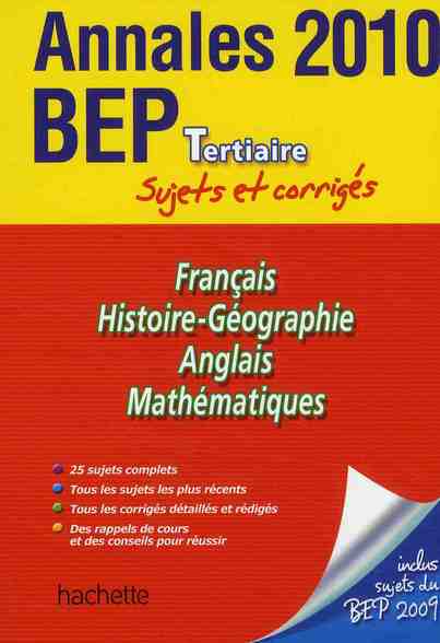 Français/histoire-géo/anglais/maths ; BEP tertiaire ; bac annales et sujets corrigés (édition 2010)