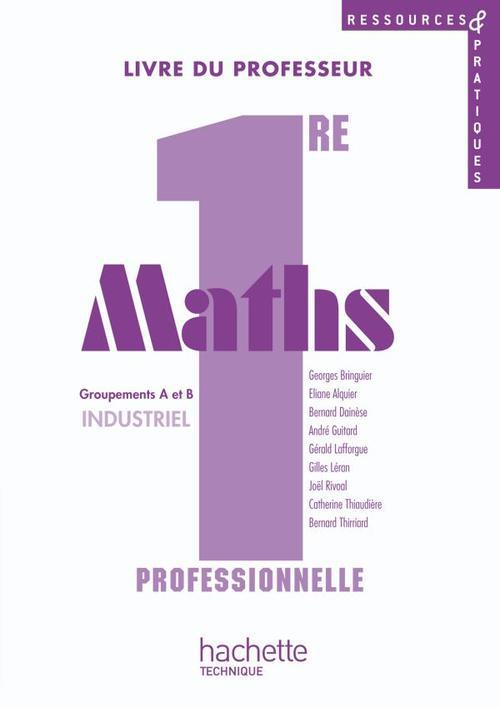 RESSOURCES & PRATIQUES : mathématiques ; 1ère professionnelle bac pro ; groupements A et B industriel ; livre du professeur (édition 2010)