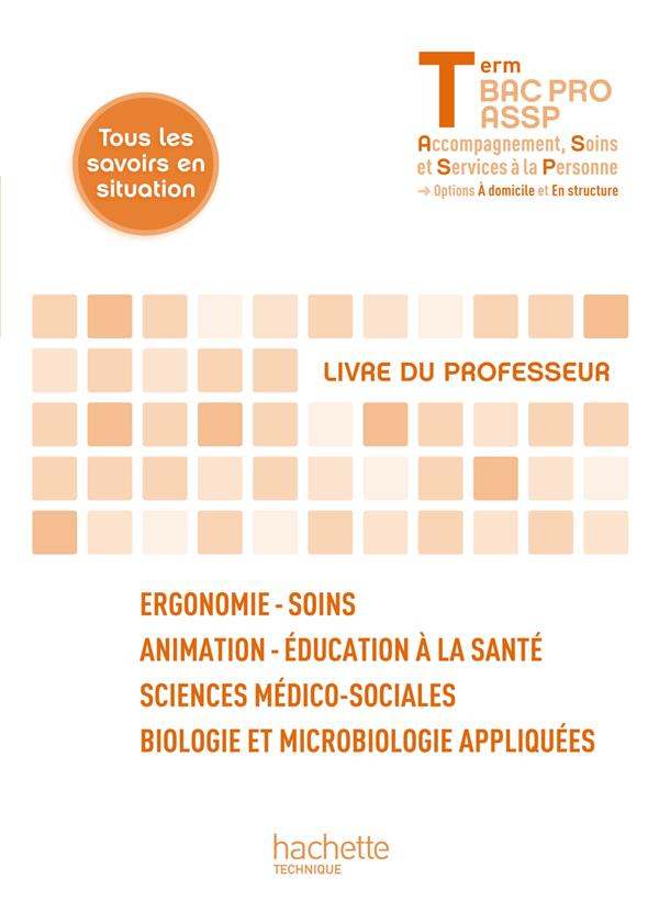 Ergonomie-soins, animation-éducation à la santé, SMS, biologie et microbiologie appliquées ; terminale Bac Pro ASSP ; livre du professeur (édition 2013)