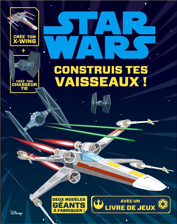 Star Wars ; construis tes vaisseaux !