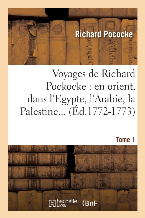 Voyages de richard pockocke : en orient, dans l egypte, l arabie, la palestine, la syrie