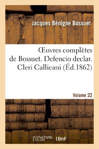 Oeuvres completes de bossuet. vol. 22 defencio declar. cleri callicani