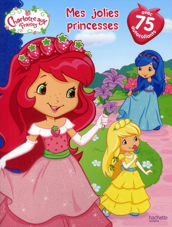 Charlotte aux Fraises : mes jolies princesses avec 75 autocollants