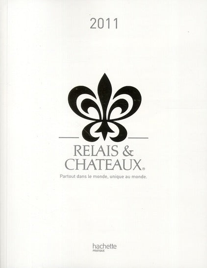 Relais et châteaux ; partout dans le monde, unique au monde (édition 2011)