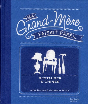 MA GRAND-MERE FAISAIT PAREIL : chiner et restaurer