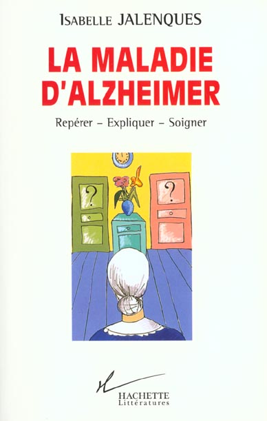 La maladie d'alzheimer : Repérer - Expliquer - Soigner