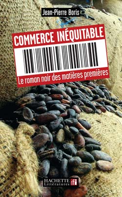 Commerce inequitable ; le roman noir des matieres premieres