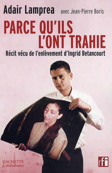 Parce qu'il l'ont trahie ; récit vécu de l'enlèvement d'Ingrid Bétancourt