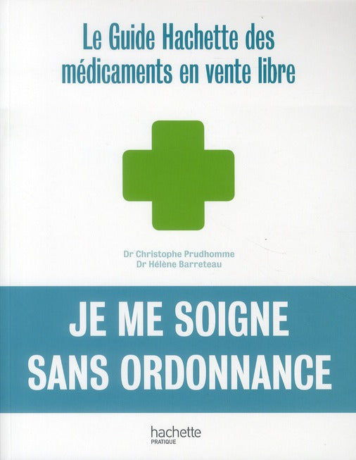 Je me soigne sans ordonnance ; le guide Hachette des médicaments en vente libre