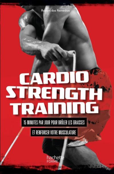 Cardio strength training ; 15 minutes par jour pour brûler les graisses et renforcer votre musculature