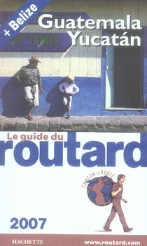 Guide du Routard : guatemala, yucatán et belize (édition 2007)