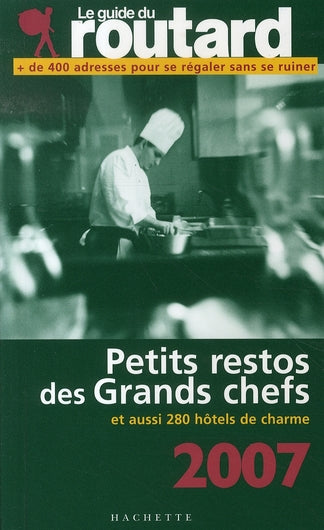 Guide du Routard : petits restos des grands chefs et aussi 280 hôtels de charme (édition 2007)