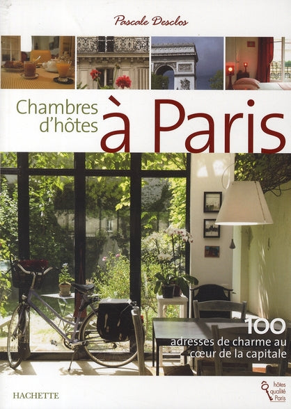 Chambres d'hôtes à Paris ; 100 adresses de charme au coeur de la capitale