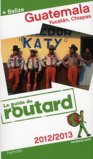 Guide du Routard : Guatémala, Yucatan, Chiapas + Bélize (édition 2012)