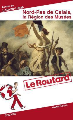 Guide du Routard : Nord Pas-de-Calais, la région des musées (édition 2013)