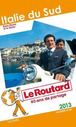 Guide du Routard : Italie du Sud ; sans Rome ni la Sicile (édition 2013)