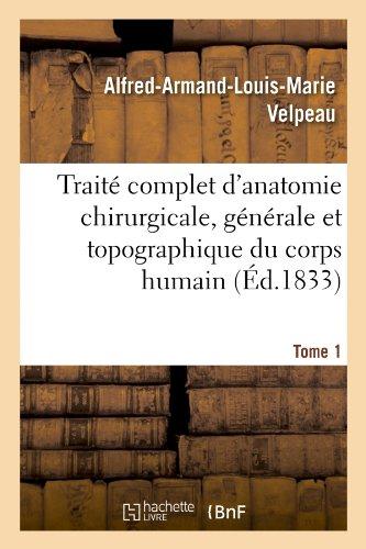 Traite complet d'anatomie chirurgicale, generale et topographique du corps humain. tome 1 - , ou ana