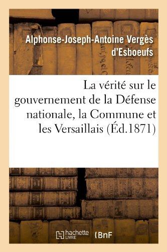 La verite sur le gouvernement de la defense nationale, la commune et les versaillais