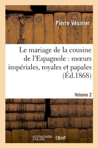 Le mariage de la cousine de l'espagnole : moeurs imperiales, royales et papales. volume 2