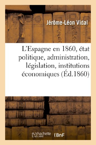 L'espagne en 1860, etat politique, administration, legislation, institutions economiques - , statist