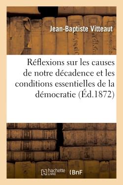 Reflexions sur les causes de notre decadence et les conditions essentielles de la democratie - : a m