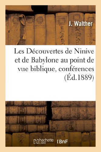 Les decouvertes de ninive et de babylone au point de vue biblique, conferences