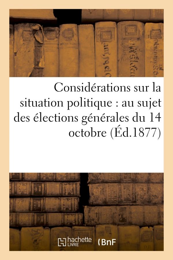 Considerations sur la situation politique : au sujet des elections generales du 14 octobre