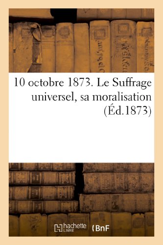 10 octobre 1873. le suffrage universel, sa moralisation