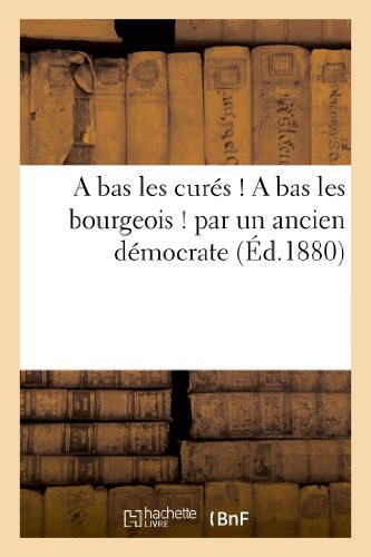 A bas les cures ! a bas les bourgeois ! par un ancien democrate