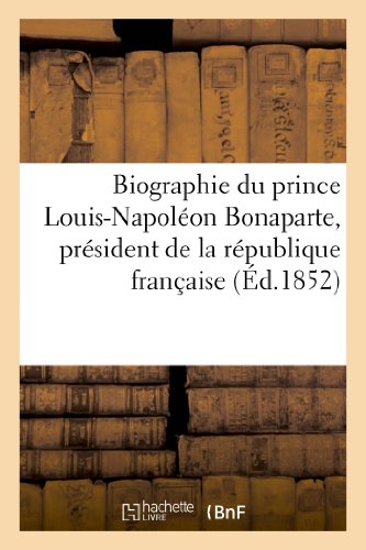 Biographie du prince louis-napoleon bonaparte, president de la republique francaise - , ou archives