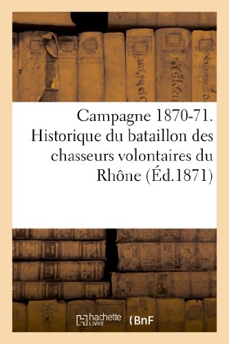 Campagne 1870-71. historique du bataillon des chasseurs volontaires du rhone. combat - de chateauneu