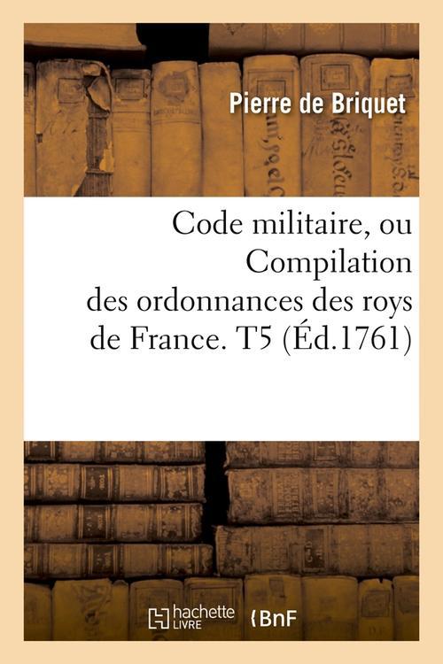 Code militaire, ou compilation des ordonnances des roys de france. t5 (ed.1761)