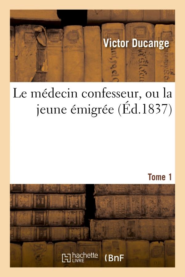 Le médecin confesseur, ou la jeune émigrée. Tome 1