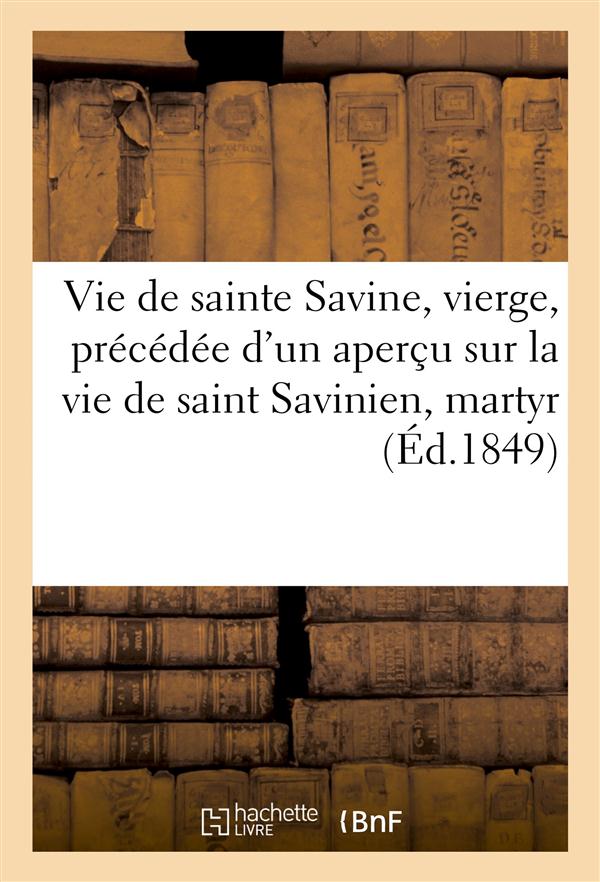 Vie de sainte savine, vierge, precedee d'un apercu sur la vie de saint savinien, martyr (ed.1849)