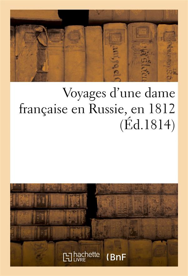 Voyages d'une dame francaise en russie, en 1812 (ed.1814) - et de la retraite desastreuse de buonapa
