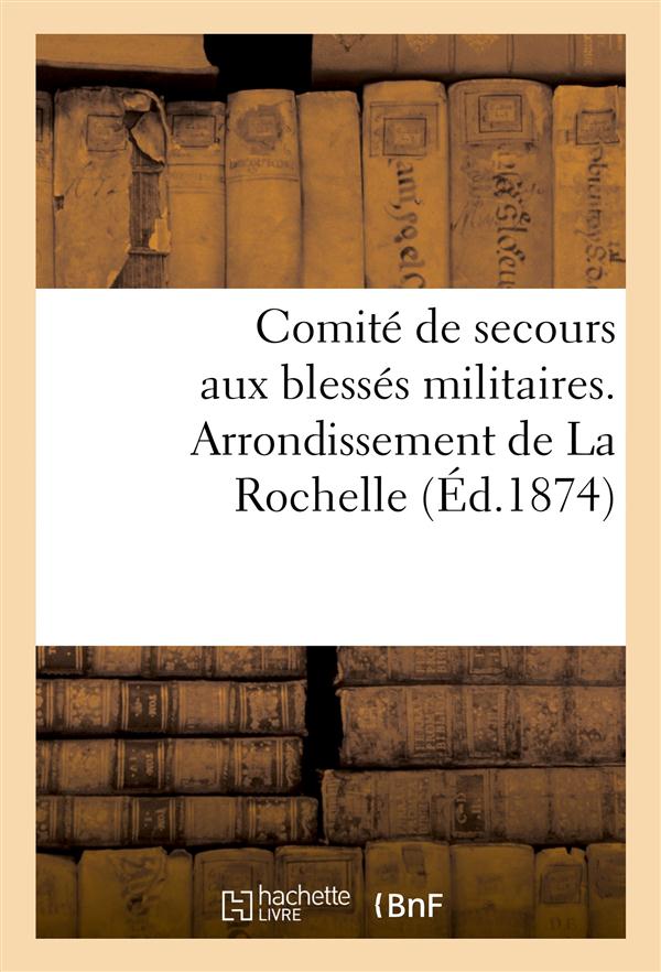 Comite de secours aux blesses militaires. arrondissement de la rochelle (ed.1874) - a messieurs les
