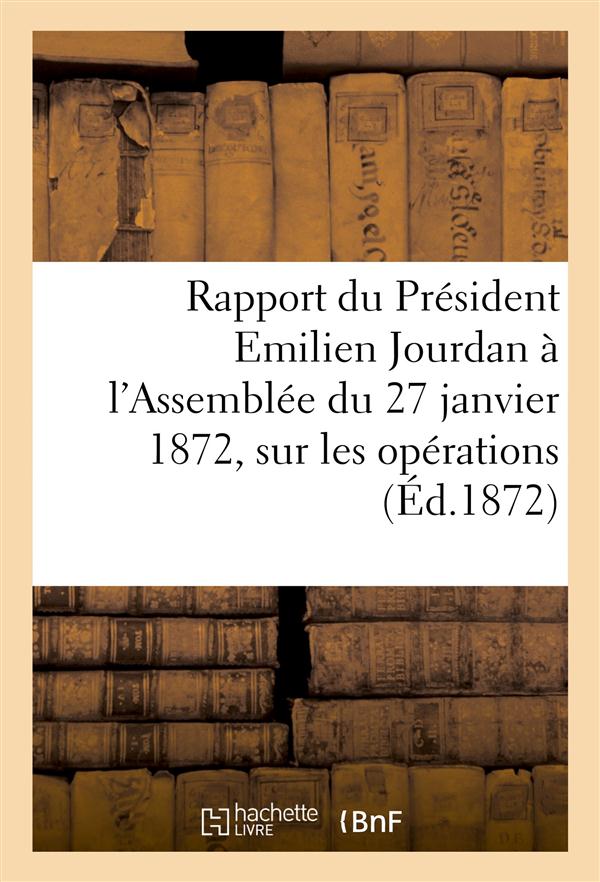 Rapport du president emilien jourdan a l'assemblee du 27 janvier 1872, sur les operations (ed.1872)