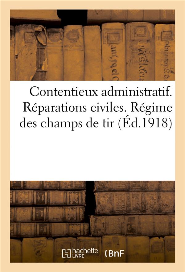 Contentieux administratif. reparations civiles. regime des champs de tir (ed.1918) - . volume mis a