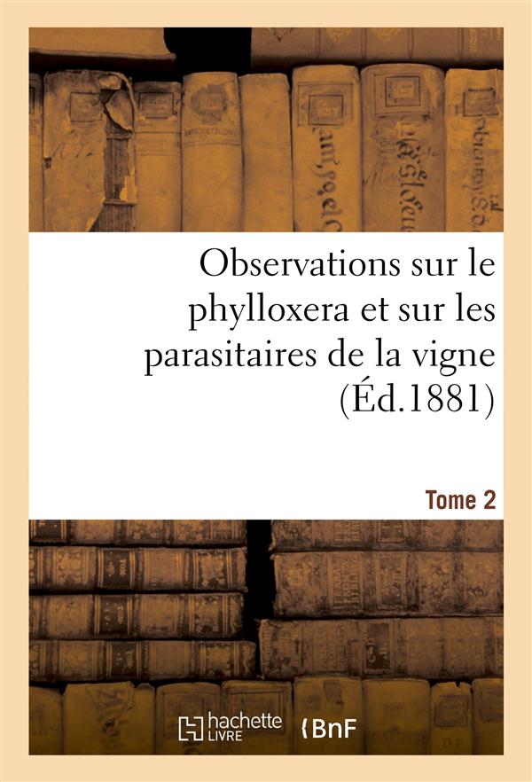 Observations sur le phylloxera et sur les parasitaires de la vigne (ed.1881) tome 2